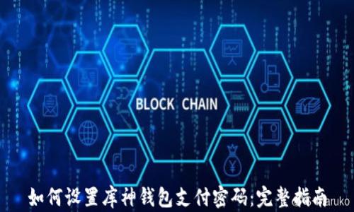 
如何设置库神钱包支付密码：完整指南