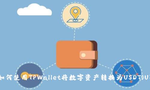 如何使用TPWallet将数字资产转换为USDT（U）