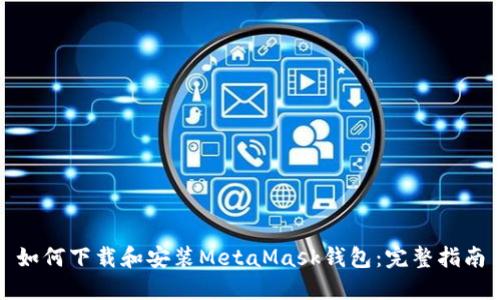 如何下载和安装MetaMask钱包：完整指南