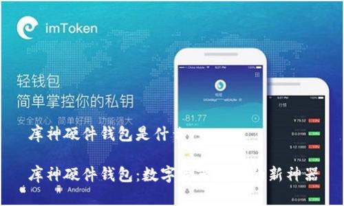 库神硬件钱包是什么

库神硬件钱包：数字资产安全的新神器
