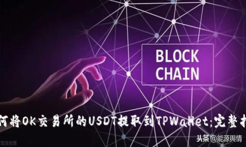 如何将OK交易所的USDT提取到TPWallet：完整指南