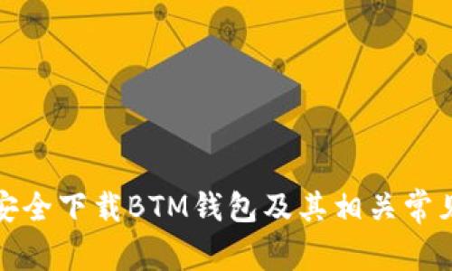 如何安全下载BTM钱包及其相关常见问题