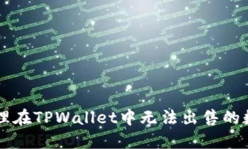 如何处理在TPWallet中无法出售的数字货币