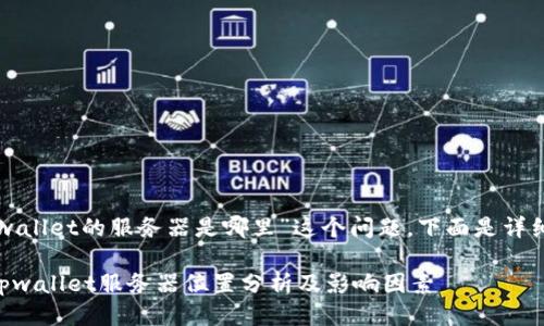 关于“tpwallet的服务器是哪里”这个问题，下面是详细的介绍。

### tpwallet服务器位置分析及影响因素