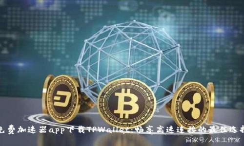 免费加速器app下载TPWallet：畅享高速连接的最佳选择